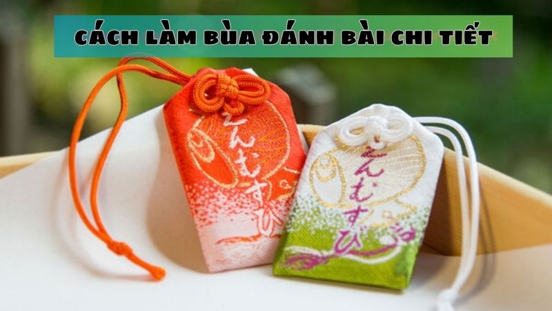 Bí quyết làm bùa hỗ trợ chơi bài chi tiết nhất