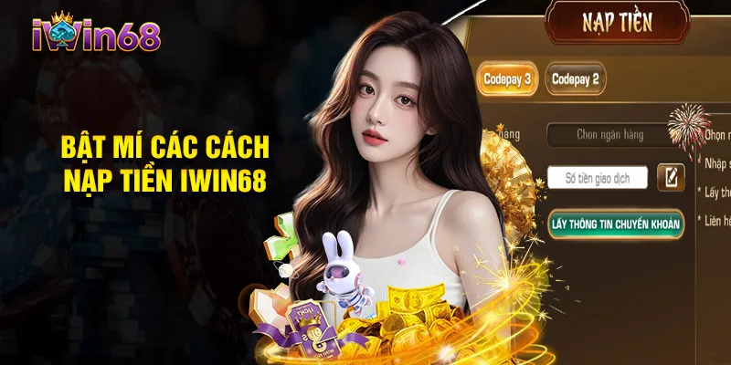 Các Bước Thực Hiện Nạp Tiền iWin68 Dành Cho Người Mới