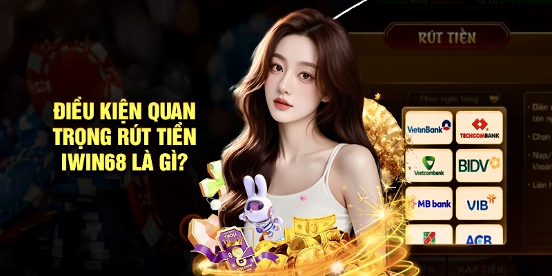 Một Số Lưu Ý Quan Trọng Khi Rút Tiền iWin68