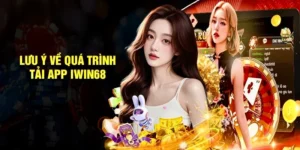 Những Điều Cần Biết Khi Tải App iWin68